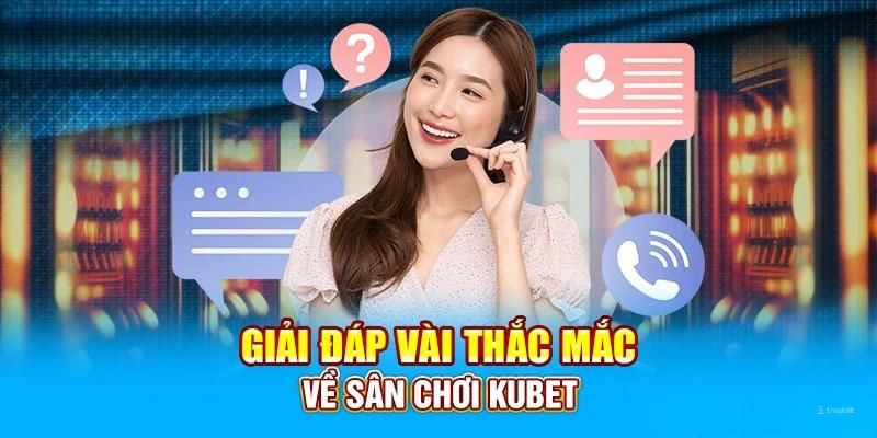 Giải đáp những thắc mắc được quan tâm nhất tại Kubet